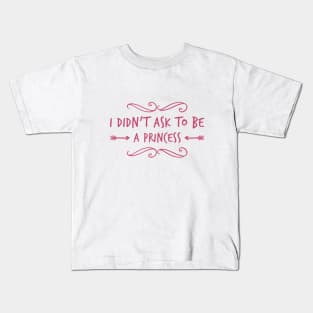 I Didn't Ask To Be A Princess Kids T-Shirt